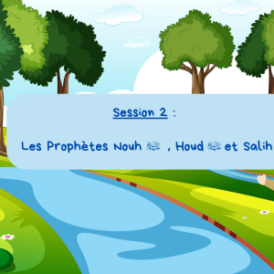 Session 2 : Les Prophètes  Nouh + Houd + Salih ﵈
